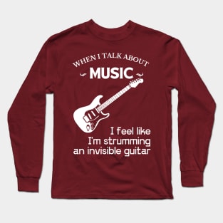 When I talk about music, music feeling, sound track to life, inspired by music, feel the music Long Sleeve T-Shirt